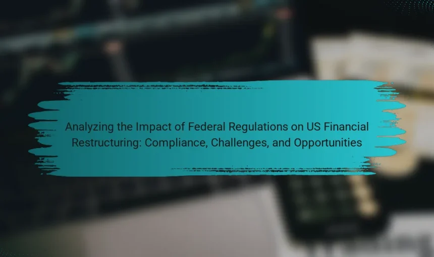 Analyzing the Impact of Federal Regulations on US Financial Restructuring: Compliance, Challenges, and Opportunities
