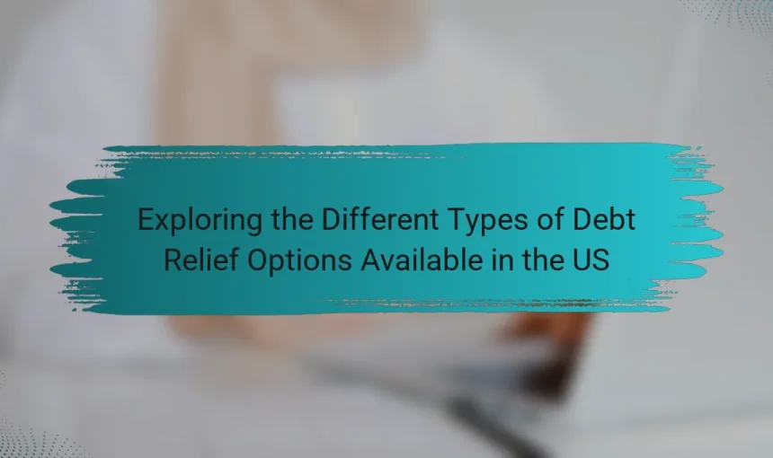 Exploring the Different Types of Debt Relief Options Available in the US
