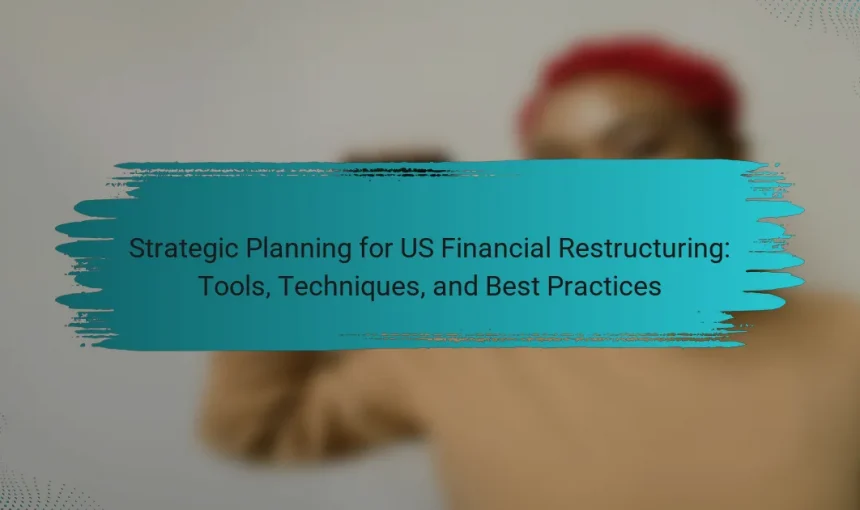 Strategic Planning for US Financial Restructuring: Tools, Techniques, and Best Practices