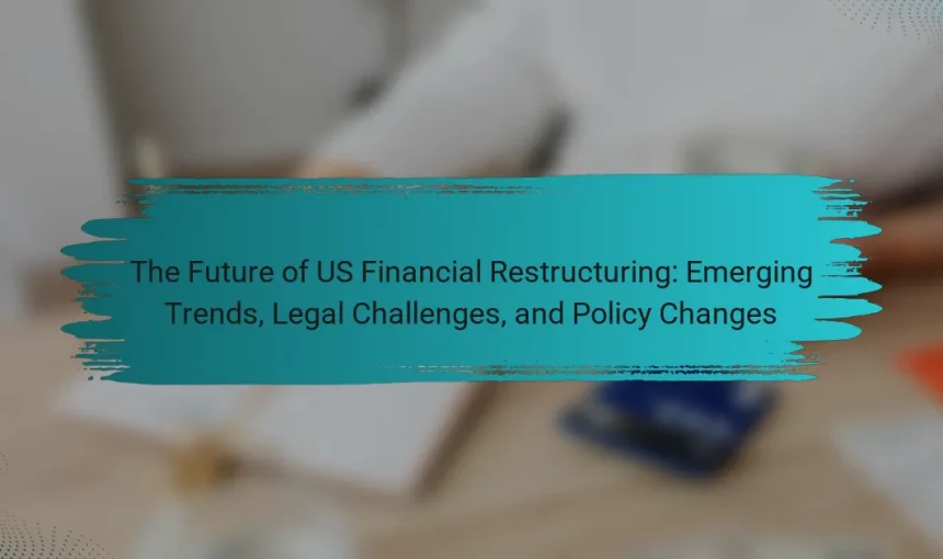 The Future of US Financial Restructuring: Emerging Trends, Legal Challenges, and Policy Changes