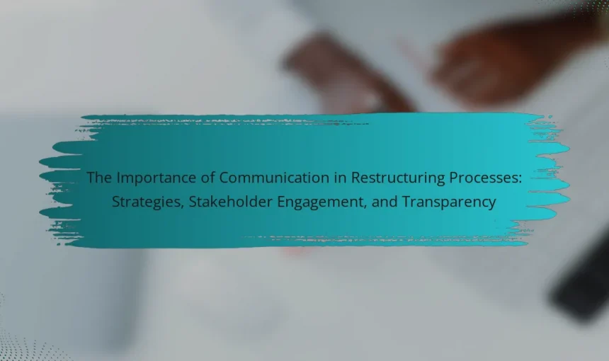 The Importance of Communication in Restructuring Processes: Strategies, Stakeholder Engagement, and Transparency