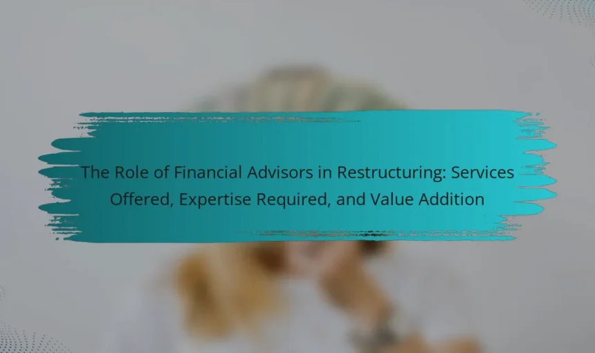 The Role of Financial Advisors in Restructuring: Services Offered, Expertise Required, and Value Addition