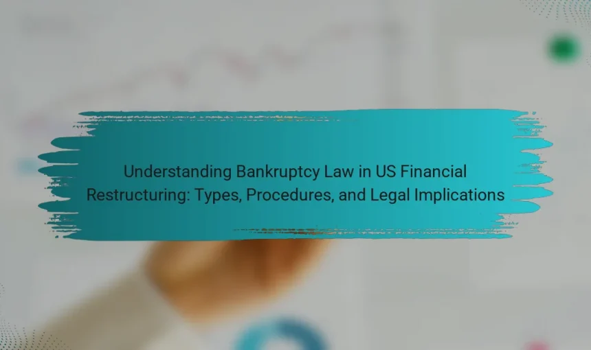 Understanding Bankruptcy Law in US Financial Restructuring: Types, Procedures, and Legal Implications