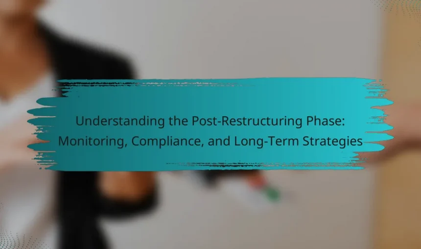 Understanding the Post-Restructuring Phase: Monitoring, Compliance, and Long-Term Strategies