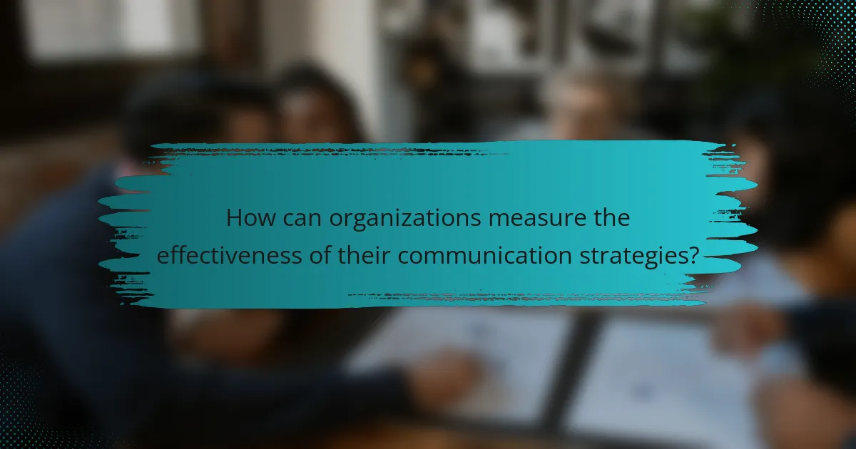 How can organizations measure the effectiveness of their communication strategies?