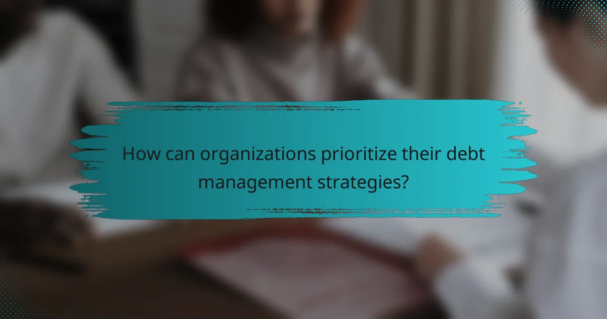 How can organizations prioritize their debt management strategies?