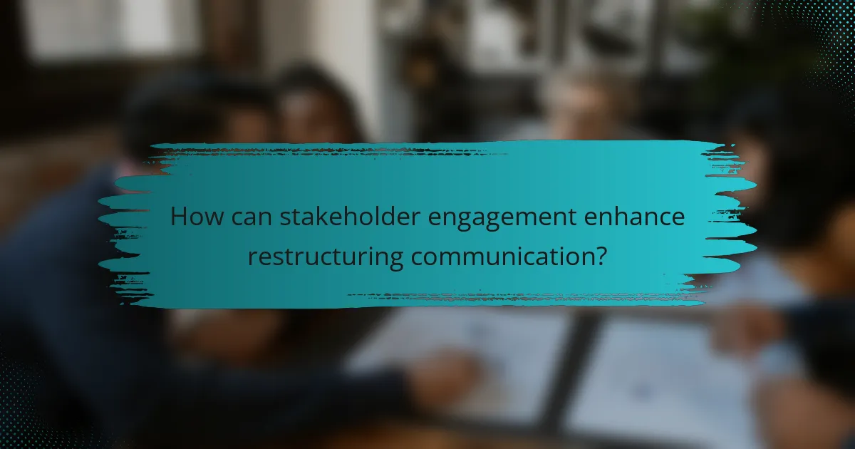 How can stakeholder engagement enhance restructuring communication?