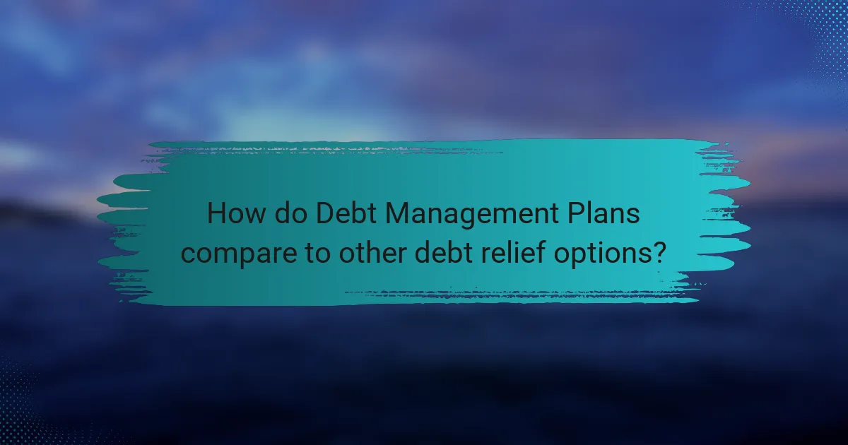 How do Debt Management Plans compare to other debt relief options?