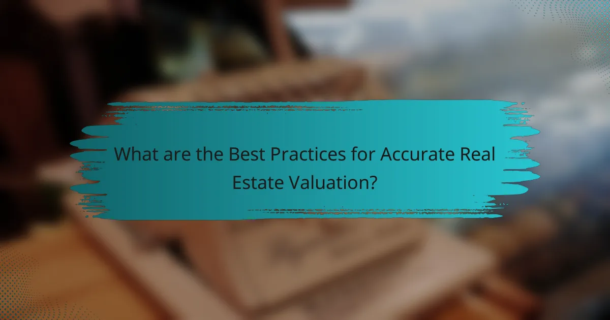 What are the Best Practices for Accurate Real Estate Valuation?