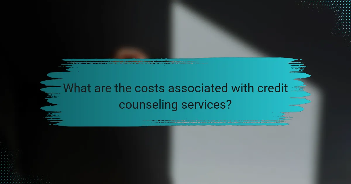 What are the costs associated with credit counseling services?