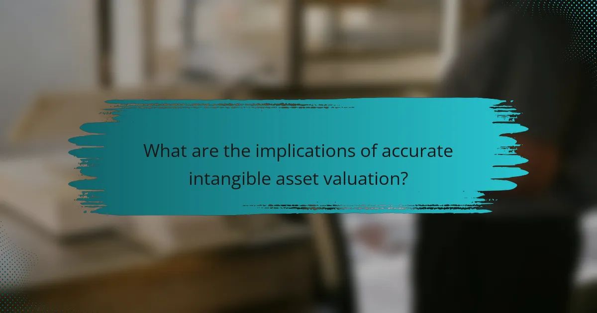What are the implications of accurate intangible asset valuation?