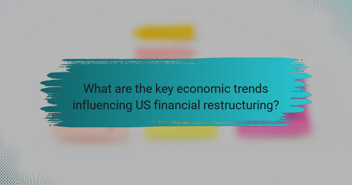 What are the key economic trends influencing US financial restructuring?