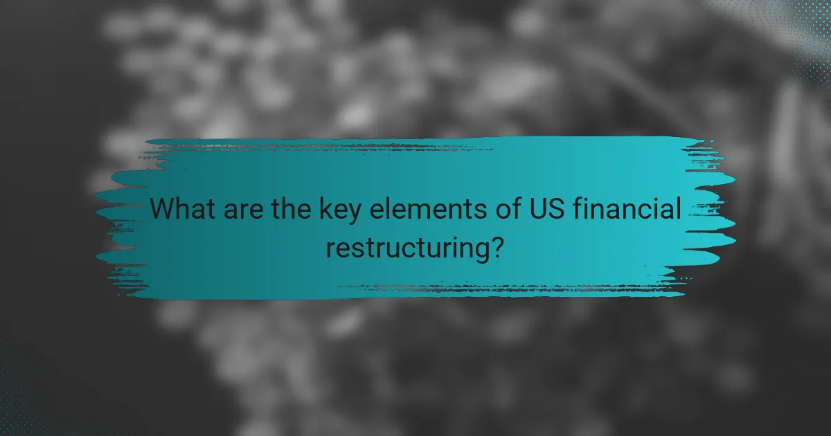What are the key elements of US financial restructuring?