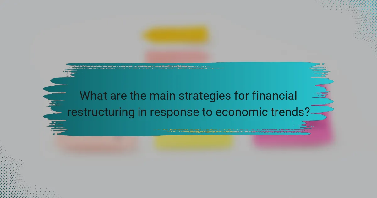 What are the main strategies for financial restructuring in response to economic trends?