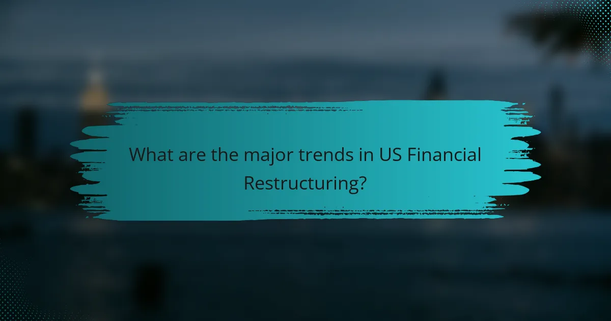 What are the major trends in US Financial Restructuring?