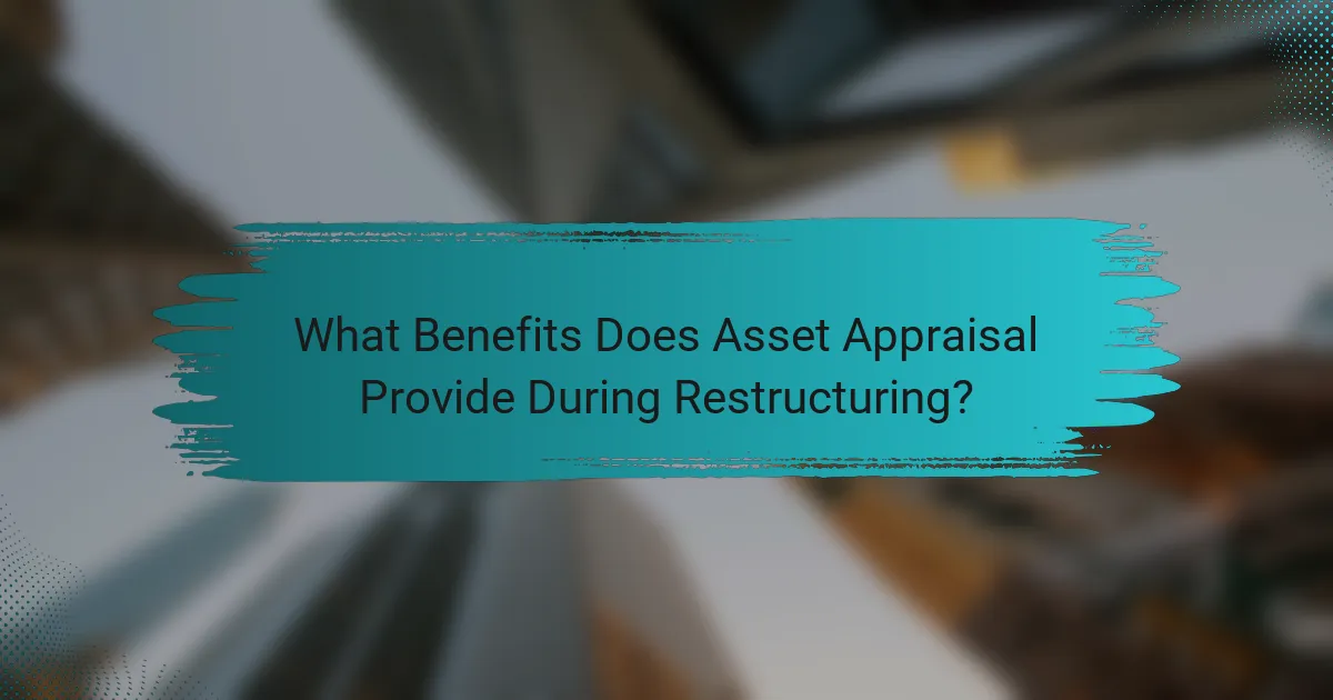 What Benefits Does Asset Appraisal Provide During Restructuring?