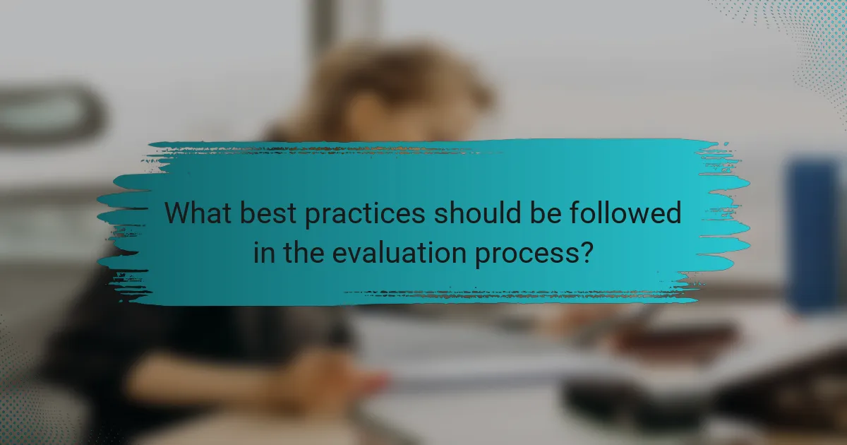 What best practices should be followed in the evaluation process?