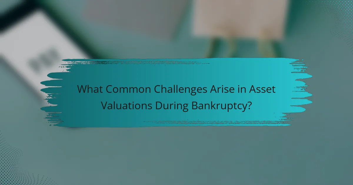 What Common Challenges Arise in Asset Valuations During Bankruptcy?