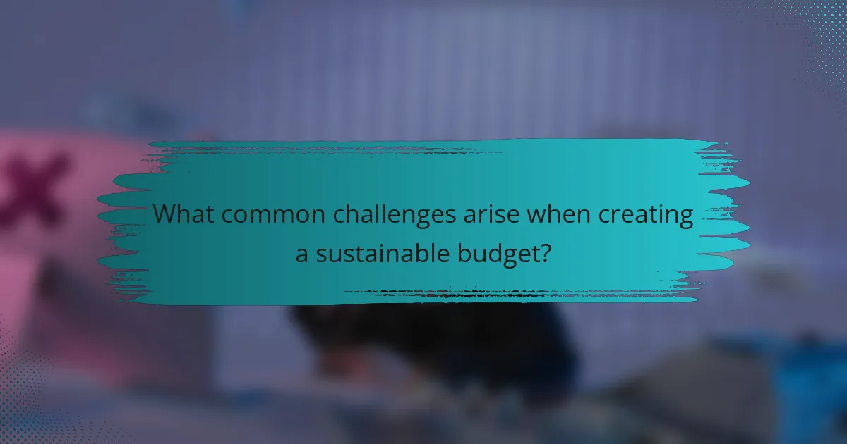 What common challenges arise when creating a sustainable budget?