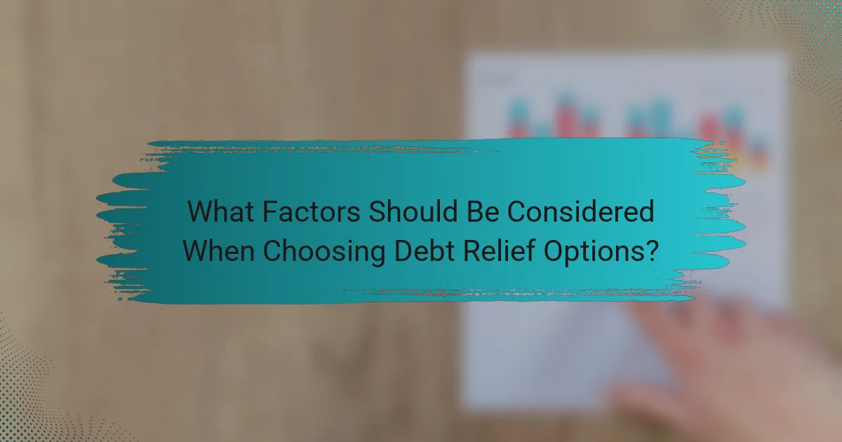 What Factors Should Be Considered When Choosing Debt Relief Options?
