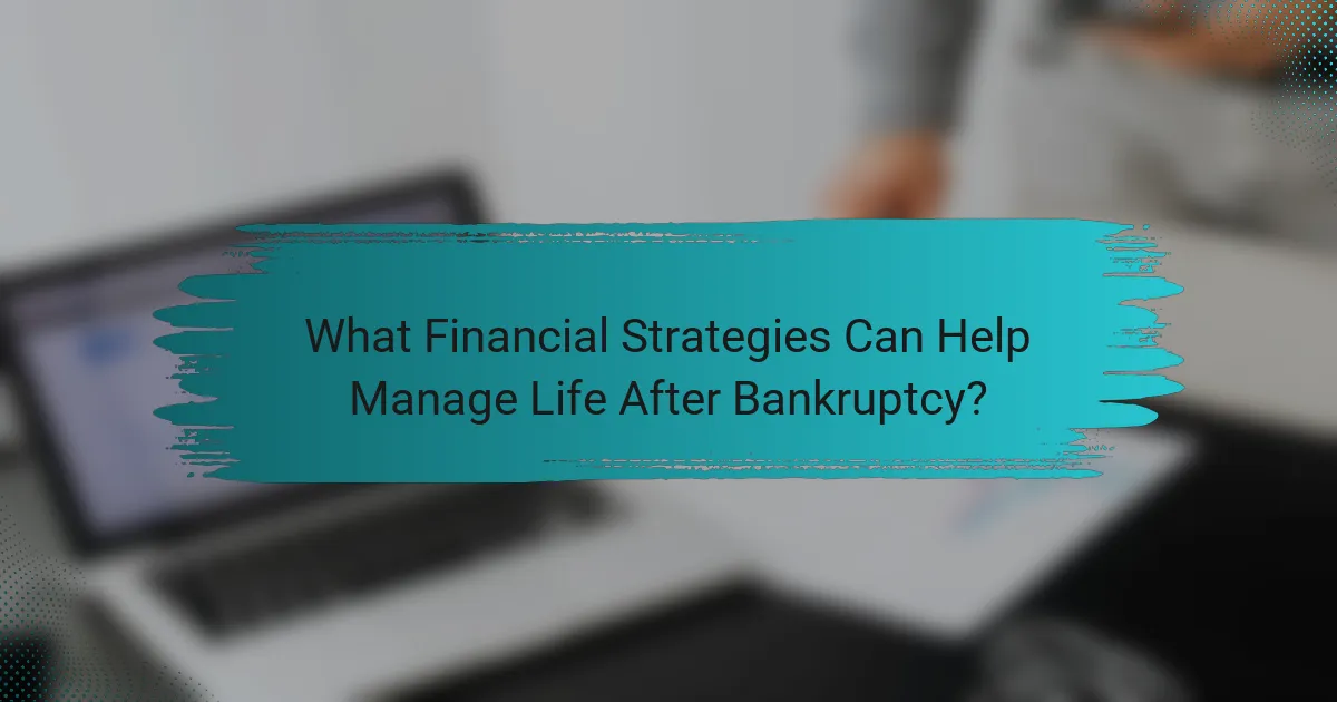 What Financial Strategies Can Help Manage Life After Bankruptcy?