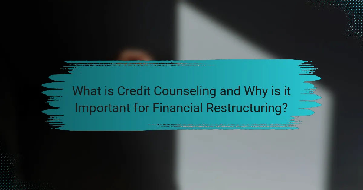 What is Credit Counseling and Why is it Important for Financial Restructuring?