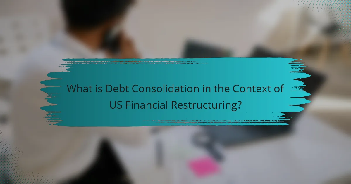 What is Debt Consolidation in the Context of US Financial Restructuring?