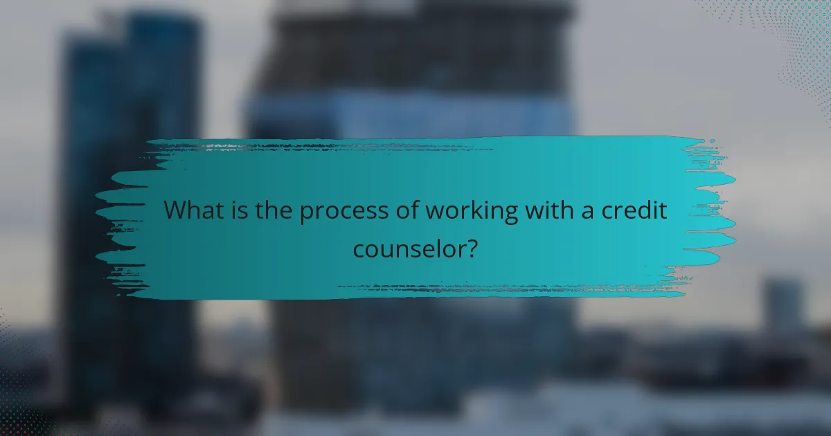 What is the process of working with a credit counselor?