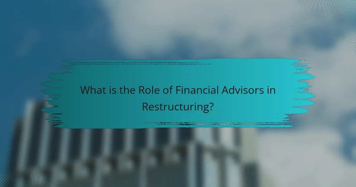 What is the Role of Financial Advisors in Restructuring?