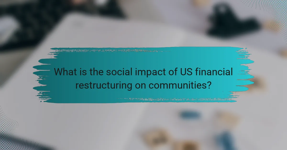 What is the social impact of US financial restructuring on communities?