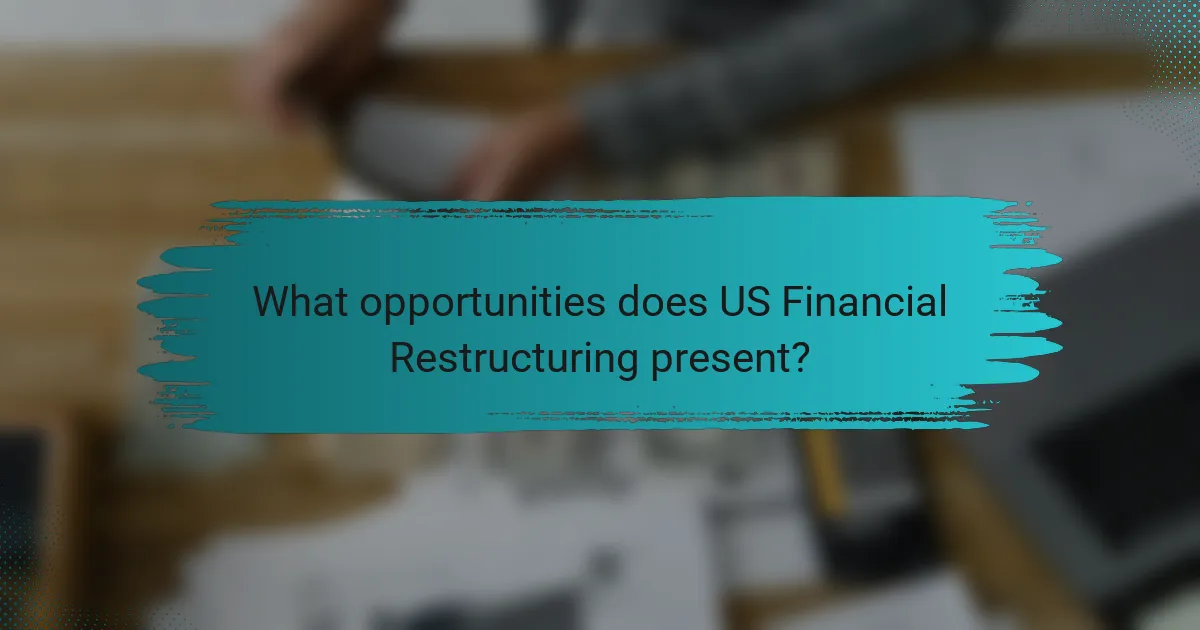 What opportunities does US Financial Restructuring present?