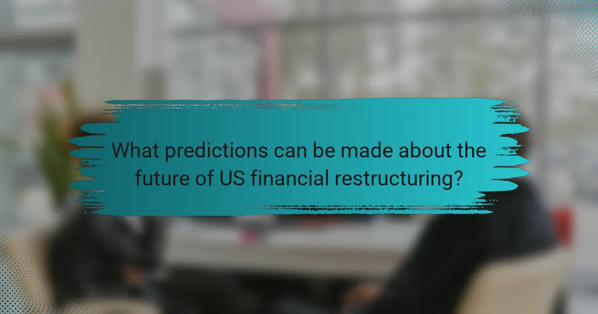 What predictions can be made about the future of US financial restructuring?