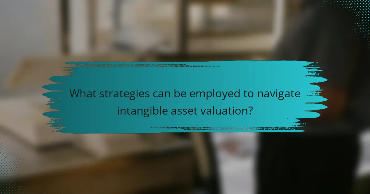 What strategies can be employed to navigate intangible asset valuation?